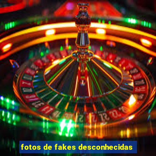 fotos de fakes desconhecidas