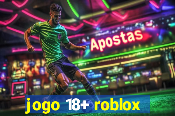 jogo 18+ roblox