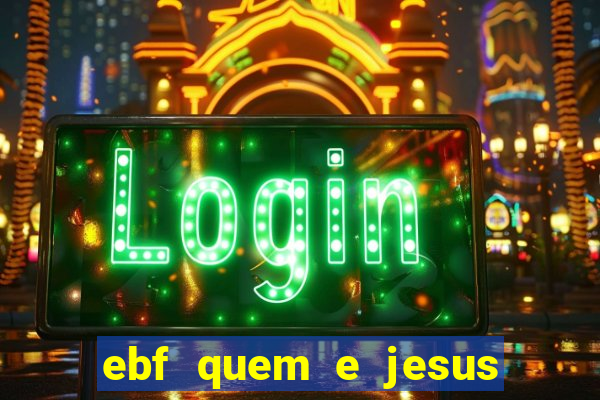 ebf quem e jesus ebf jesus meu super heroi