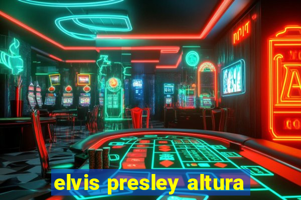 elvis presley altura