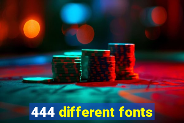 444 different fonts