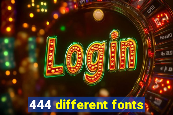 444 different fonts