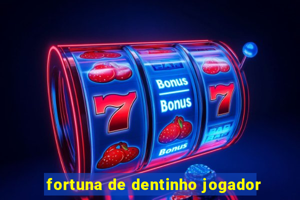 fortuna de dentinho jogador