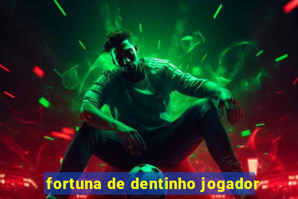 fortuna de dentinho jogador