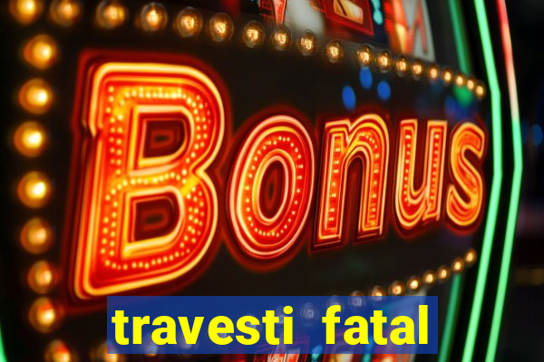 travesti fatal porto alegre