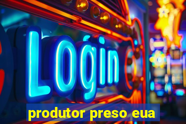 produtor preso eua