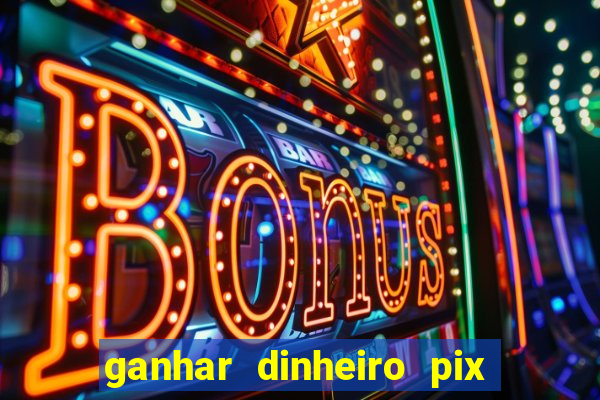 ganhar dinheiro pix de verdade bingo