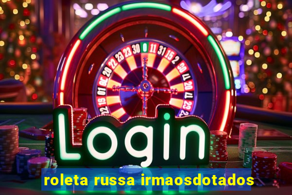 roleta russa irmaosdotados