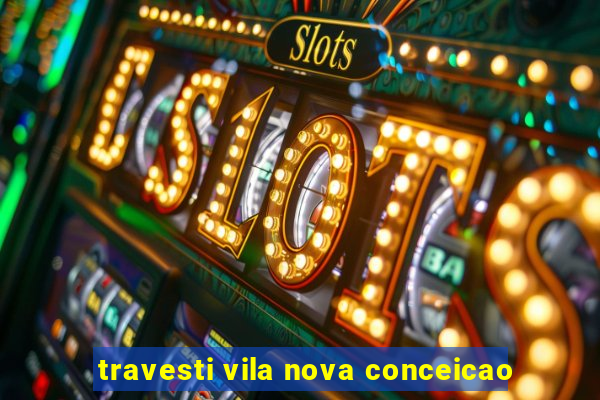 travesti vila nova conceicao