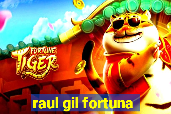 raul gil fortuna