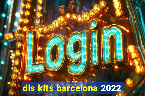 dls kits barcelona 2022