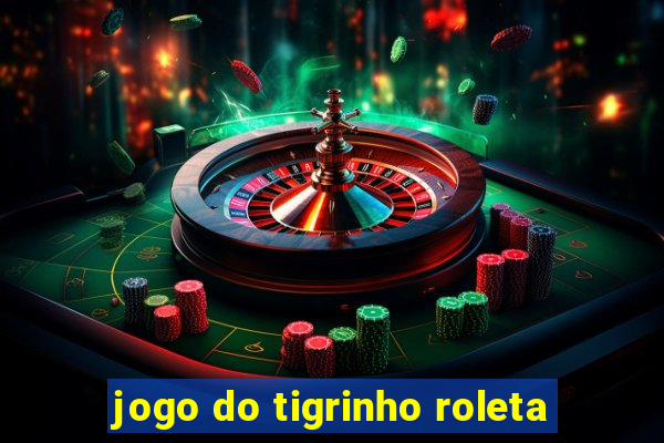 jogo do tigrinho roleta