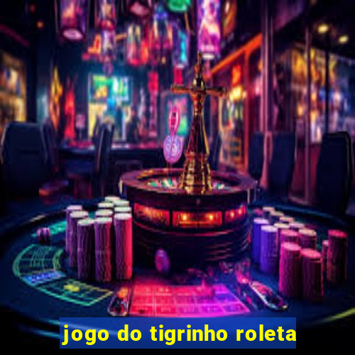 jogo do tigrinho roleta