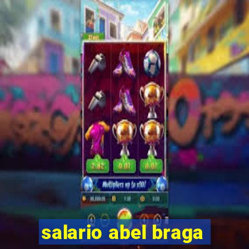 salario abel braga