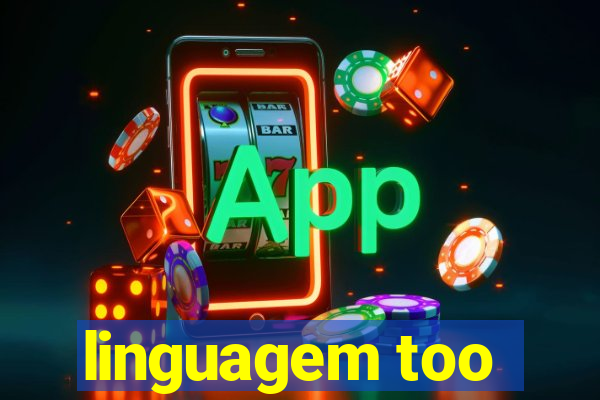 linguagem too