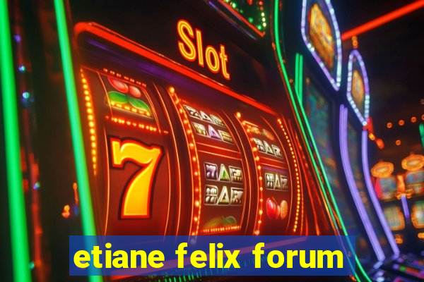 etiane felix forum