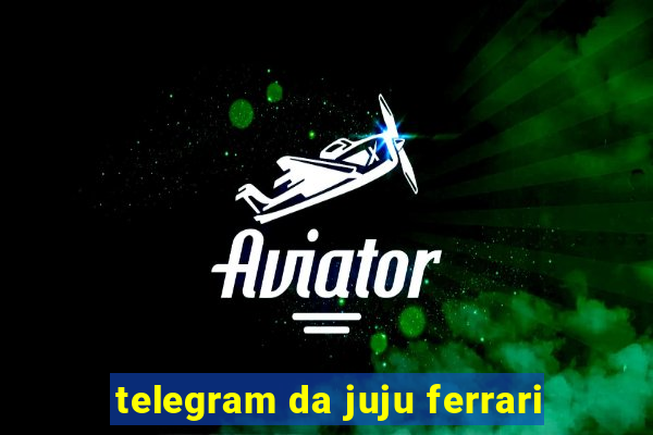 telegram da juju ferrari