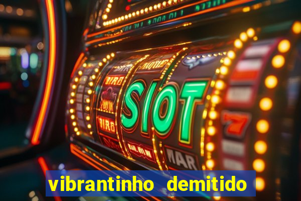 vibrantinho demitido do alterosa esporte