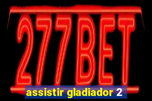 assistir gladiador 2