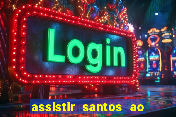 assistir santos ao vivo futemax