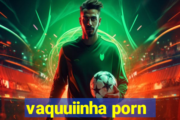 vaquuiinha porn