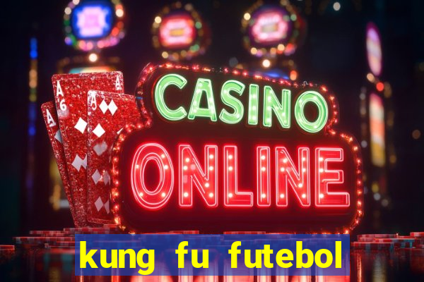 kung fu futebol clube dublado online