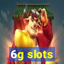 6g slots