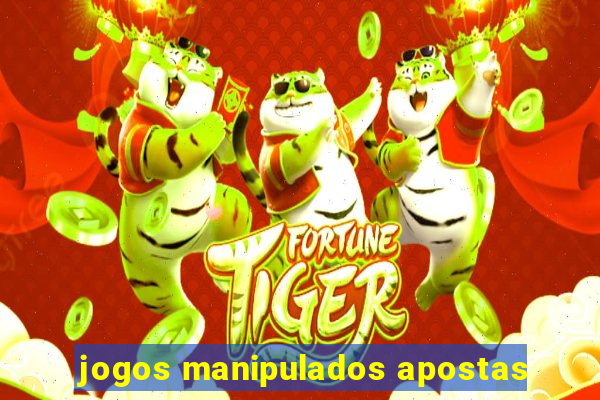 jogos manipulados apostas