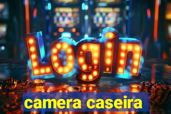 camera caseira