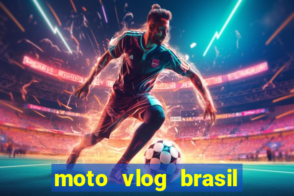 moto vlog brasil dinheiro infinito