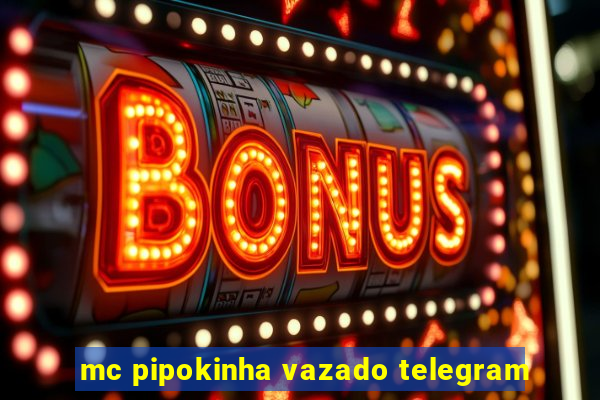 mc pipokinha vazado telegram