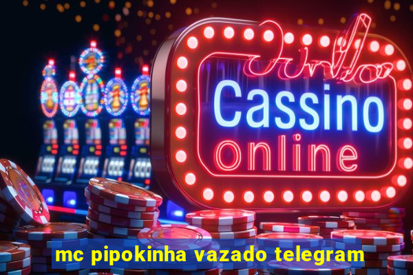 mc pipokinha vazado telegram