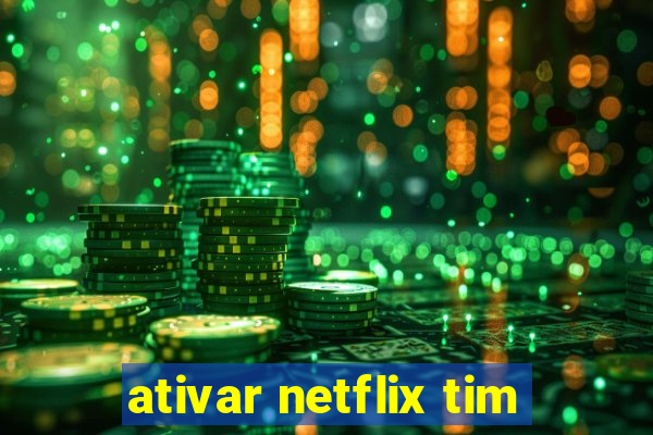 ativar netflix tim