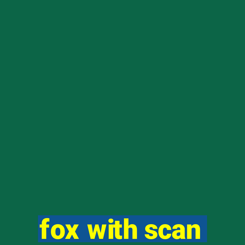 fox with scan