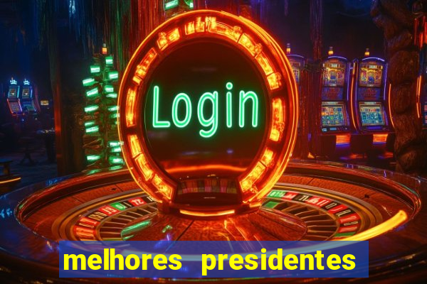 melhores presidentes do brasil