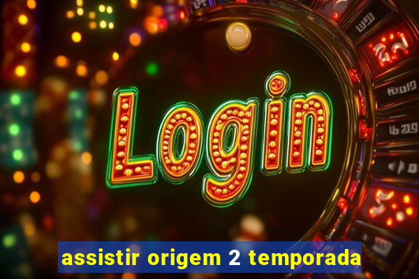 assistir origem 2 temporada