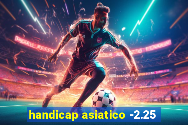 handicap asiatico -2.25