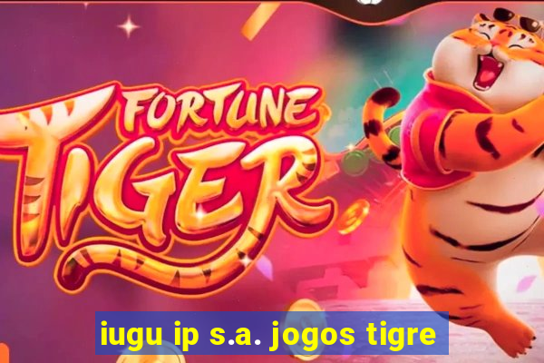 iugu ip s.a. jogos tigre