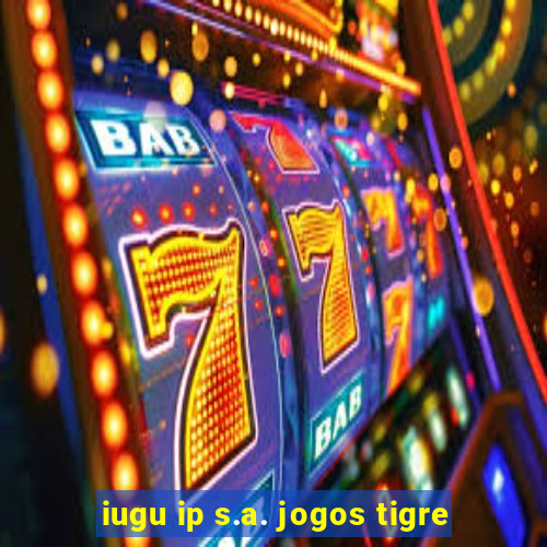 iugu ip s.a. jogos tigre