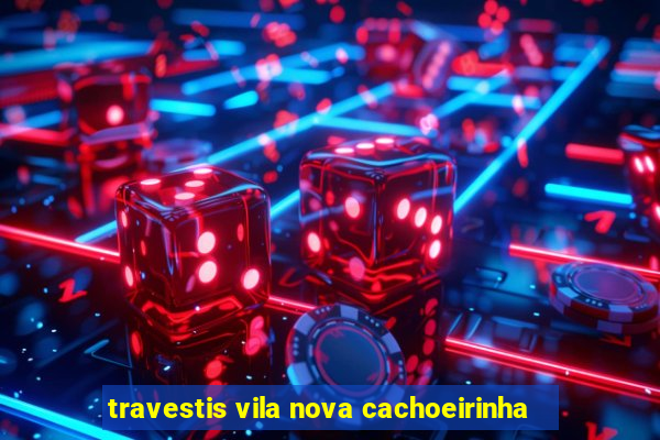 travestis vila nova cachoeirinha