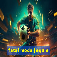 fatal moda jequie