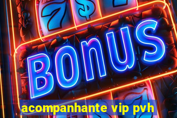 acompanhante vip pvh