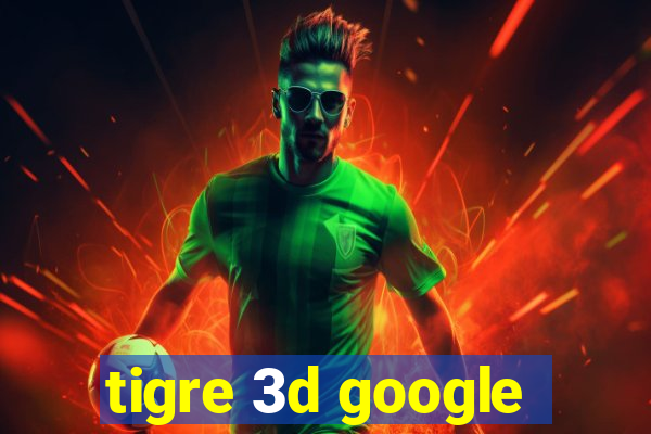 tigre 3d google