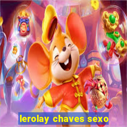 lerolay chaves sexo