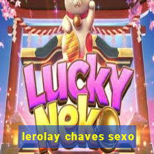 lerolay chaves sexo