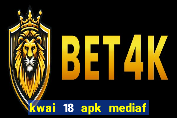 kwai 18 apk mediaf  re