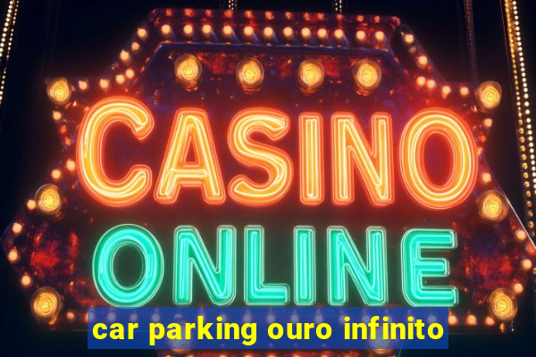 car parking ouro infinito