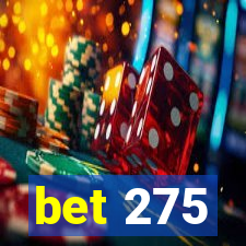 bet 275