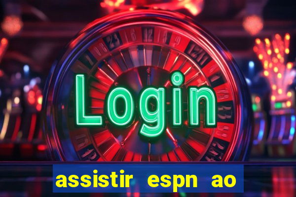 assistir espn ao vivo online gratis