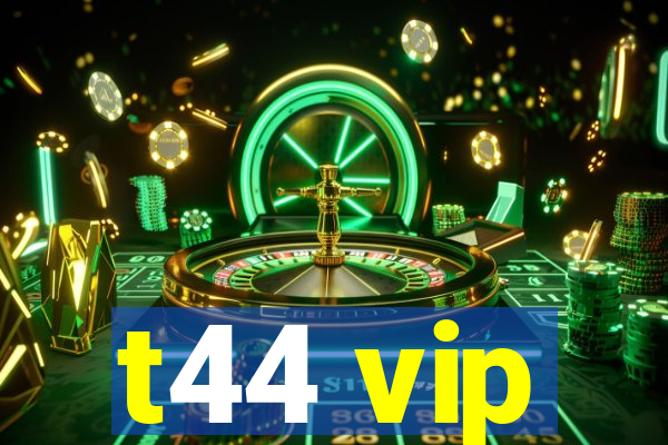 t44 vip